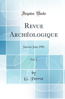 Revue Archéologique, Vol. 1: Janvier-Juin 1903 (Classic Reprint)