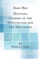 Hunting Charms of the Montagnais and the Mistassini (Classic Reprint)
