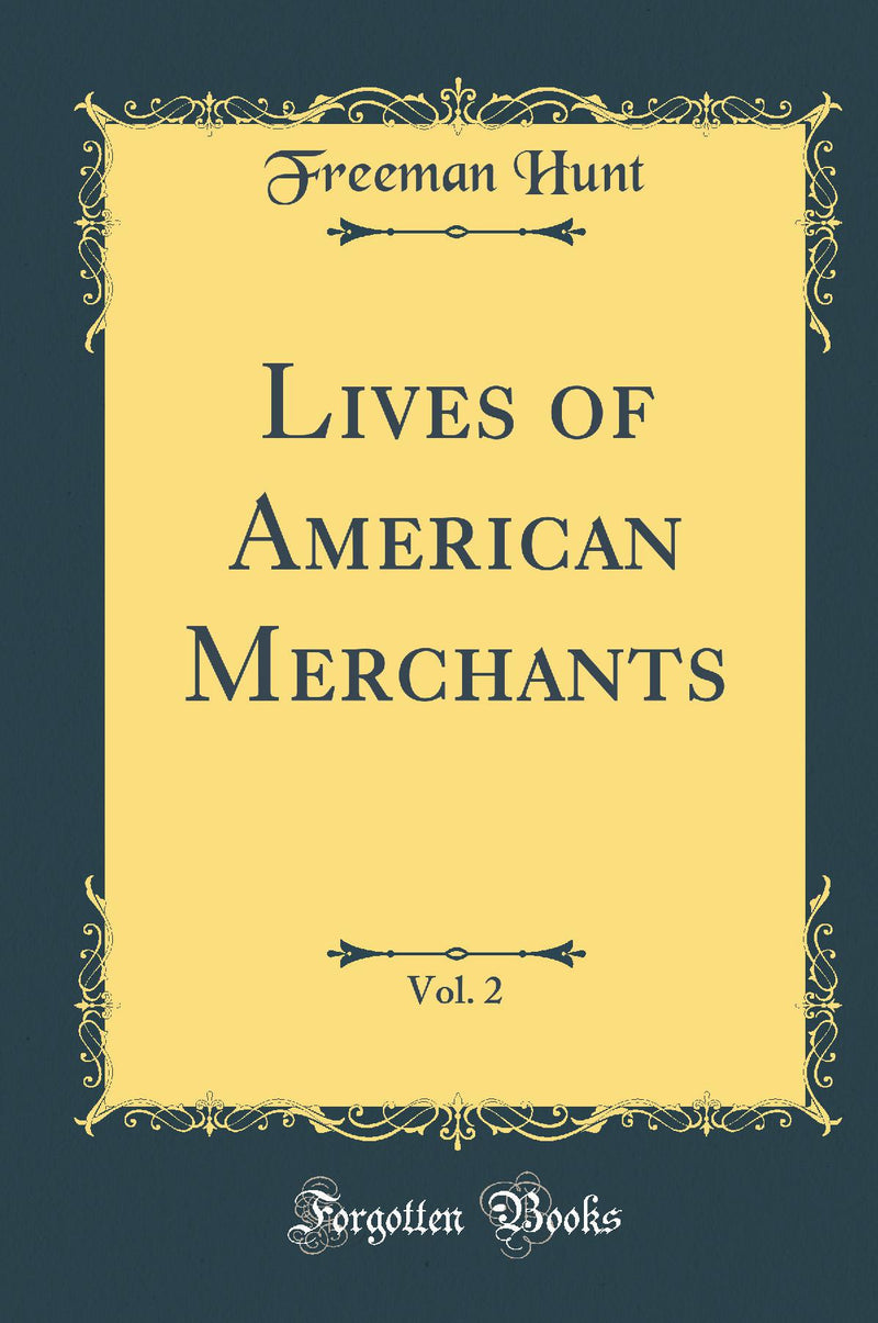 Lives of American Merchants, Vol. 2 (Classic Reprint)