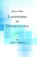 Landmarks in Gynaecology, Vol. 1 (Classic Reprint)