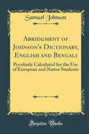 Abridgment of Johnson''s Dictionary, English and Bengali: Peculiarly Calculated for the Use of European and Native Students (Classic Reprint)