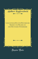 Linguistisch-Kultur-Historische Skizzen und Bilder aus der Deutschen Steiermark (Classic Reprint)
