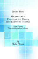Geologie der Umgegend von Haiger bei Dillenburg (Nassau): Nebst Einem Palaeontologischen Anhang (Classic Reprint)