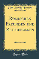 Römischen Freunden und Zeitgenossen (Classic Reprint)