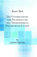 Die Untersuchung der Pflanzen-und der Thiergewebe in Polarisirtem Lichte (Classic Reprint)