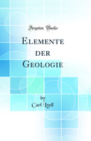 Elemente der Geologie (Classic Reprint)