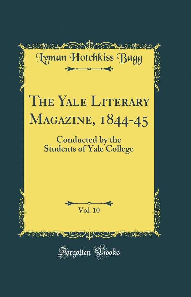 The Yale Literary Magazine, 1844-45, Vol. 10: Conducted by the Students of Yale College (Classic Reprint)