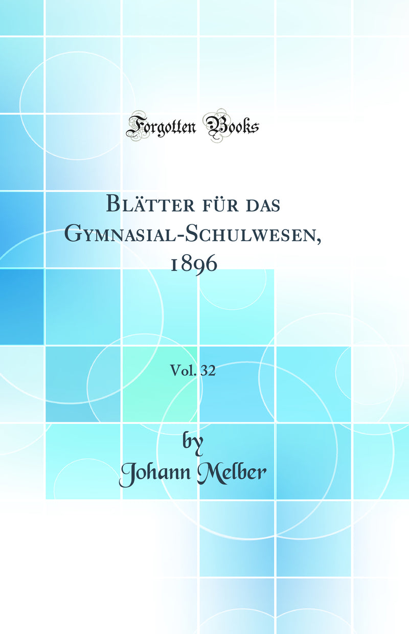 Blätter für das Gymnasial-Schulwesen, 1896, Vol. 32 (Classic Reprint)