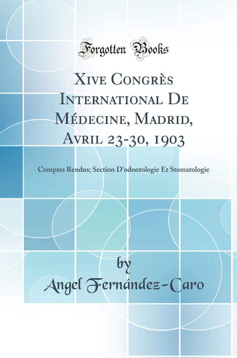 Xive Congrès International De Médecine, Madrid, Avril 23-30, 1903: Comptes Rendus; Section D''odontologie Et Stomatologie (Classic Reprint)