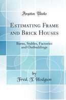 Estimating Frame and Brick Houses: Barns, Stables, Factories and Outbuildings (Classic Reprint)