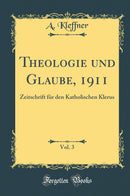 Theologie und Glaube, 1911, Vol. 3: Zeitschrift für den Katholischen Klerus (Classic Reprint)