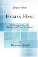 Human Hair: Its Structure, Growth, Diseases and Their Treatment (Classic Reprint)