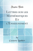 Lettres sur les Mathématiques Et l''Enseignement (Classic Reprint)
