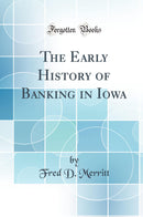The Early History of Banking in Iowa (Classic Reprint)
