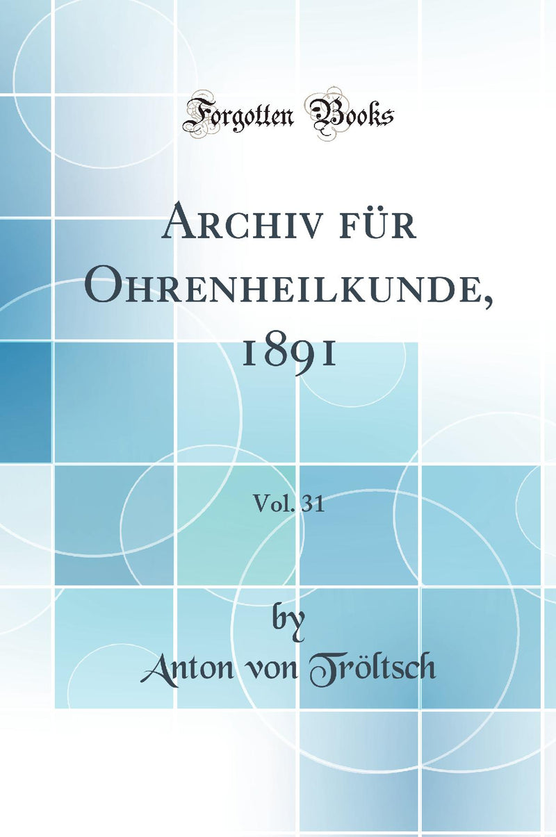 Archiv für Ohrenheilkunde, 1891, Vol. 31 (Classic Reprint)
