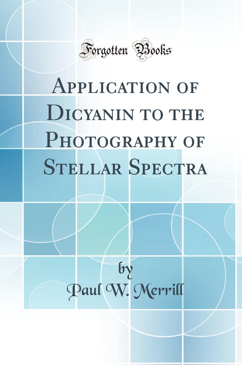 Application of Dicyanin to the Photography of Stellar Spectra (Classic Reprint)