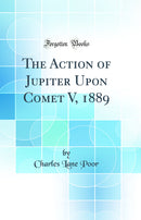 The Action of Jupiter Upon Comet V, 1889 (Classic Reprint)