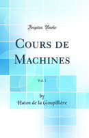Cours de Machines, Vol. 1 (Classic Reprint)