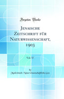 Jenaische Zeitschrift für Naturwissenschaft, 1903, Vol. 37 (Classic Reprint)