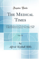 The Medical Times, Vol. 35: A Monthly Journal of Medical Surgery and the Collateral Sciences; January-December, 1907 (Classic Reprint)