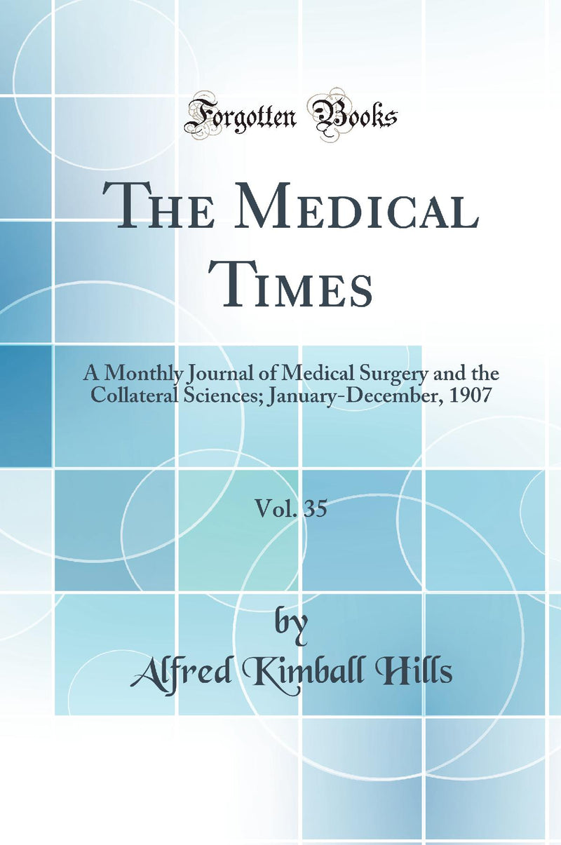 The Medical Times, Vol. 35: A Monthly Journal of Medical Surgery and the Collateral Sciences; January-December, 1907 (Classic Reprint)