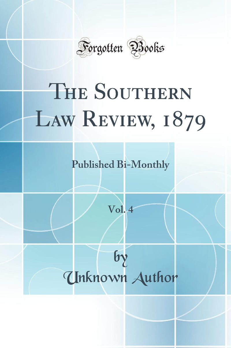 The Southern Law Review, 1879, Vol. 4: Published Bi-Monthly (Classic Reprint)
