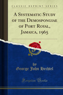 A Systematic Study of the Demospongiae of Port Royal, Jamaica, 1965 (Classic Reprint)