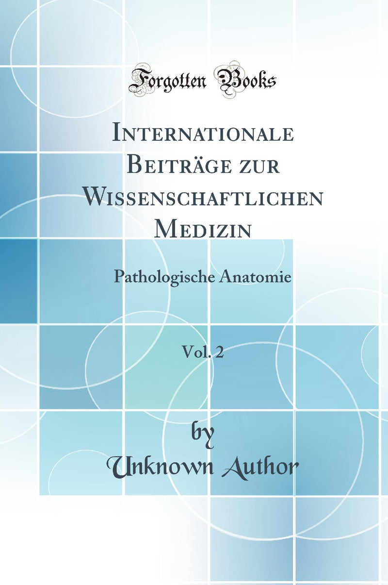 Internationale Beiträge zur Wissenschaftlichen Medizin, Vol. 2: Pathologische Anatomie (Classic Reprint)