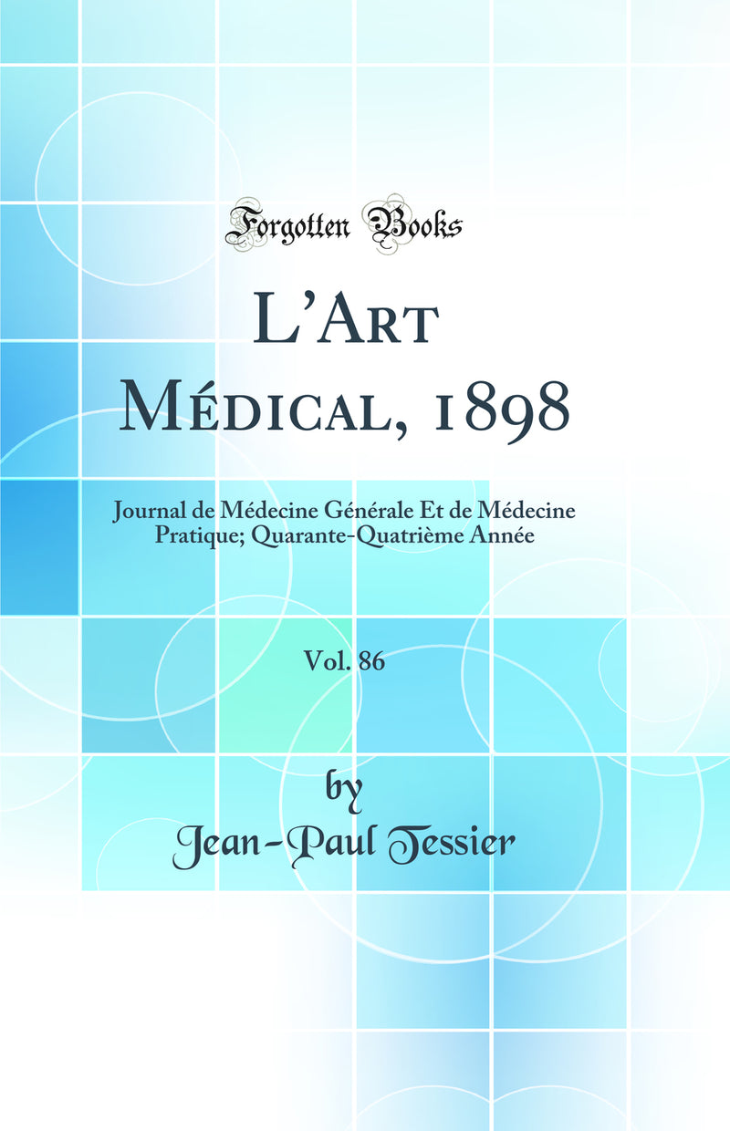 L''Art Médical, 1898, Vol. 86: Journal de Médecine Générale Et de Médecine Pratique; Quarante-Quatrième Année (Classic Reprint)