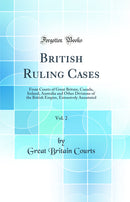 British Ruling Cases, Vol. 2: From Courts of Great Britain, Canada, Ireland, Australia and Other Divisions of the British Empire, Extensively Annotated (Classic Reprint)