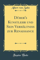 Dürer''s Kunstlehr und Sein Verhältniss zur Renaissance (Classic Reprint)
