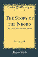 The Story of the Negro, Vol. 2: The Rise of the Race From Slavery (Classic Reprint)