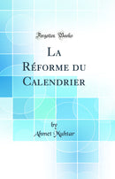 La Réforme du Calendrier (Classic Reprint)