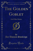 The Golden Goblet: And Other Stories (Classic Reprint)