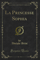 La Princesse Sophia (Classic Reprint)