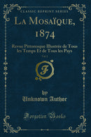La Mosaïque, 1874, Vol. 2: Revue Pittoresque Illustrée de Tous les Temps Et de Tous les Pays (Classic Reprint)