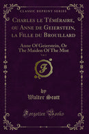Charles le Téméraire, ou Anne de Geierstein, la Fille du Brouillard, Vol. 2: Anne Of Geierstein, Or The Maiden Of The Mist (Classic Reprint)