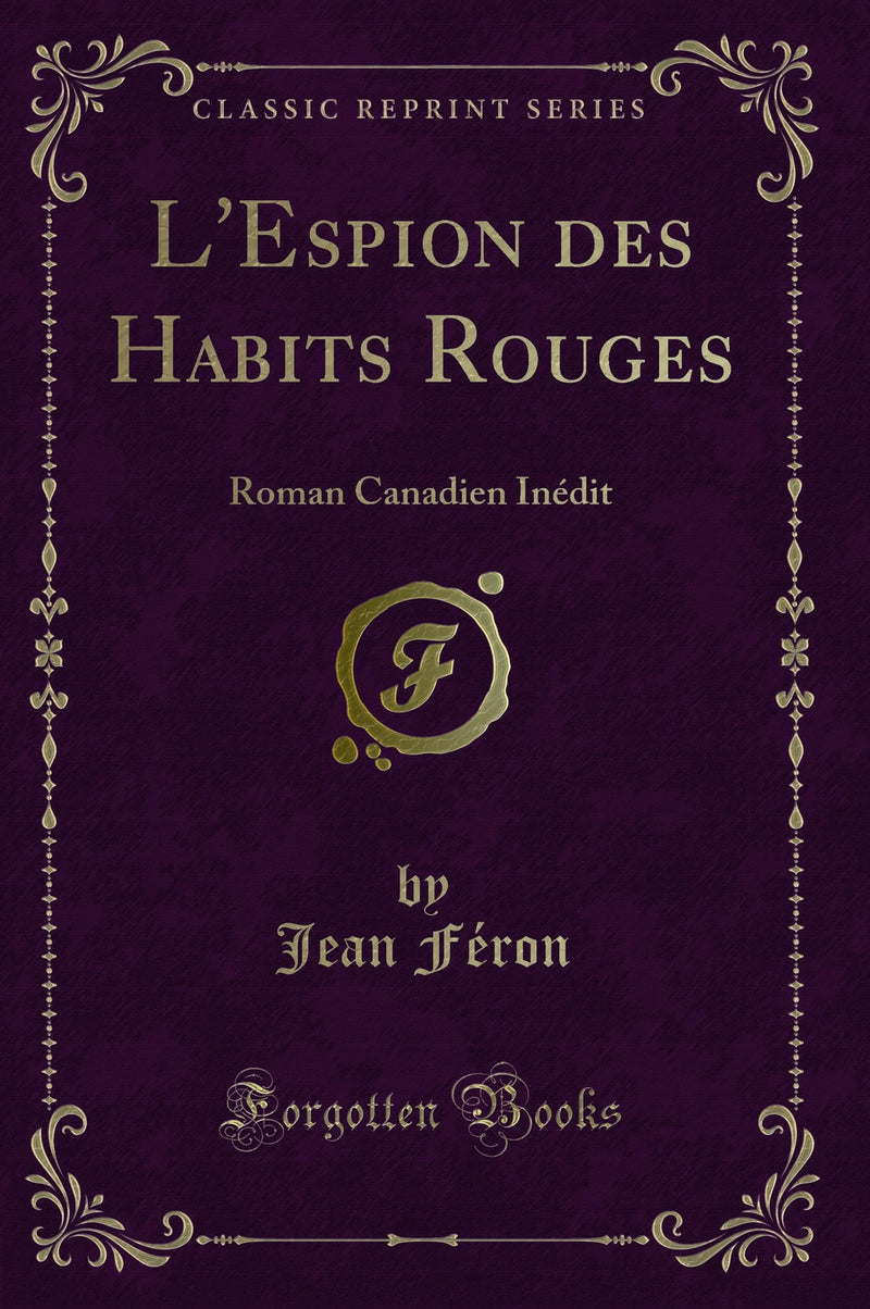 L''Espion des Habits Rouges: Roman Canadien Inédit (Classic Reprint)