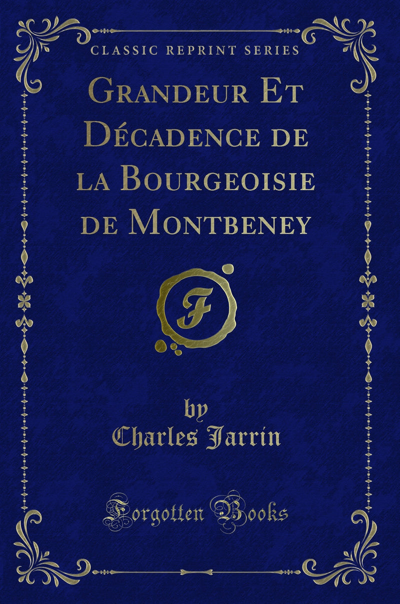 Grandeur Et Décadence de la Bourgeoisie de Montbeney (Classic Reprint)