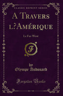 A Travers l’Amérique: Le Far-West (Classic Reprint)