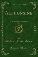 Alphonsine, Vol. 1: Ou la Tendresse Maternelle (Classic Reprint)