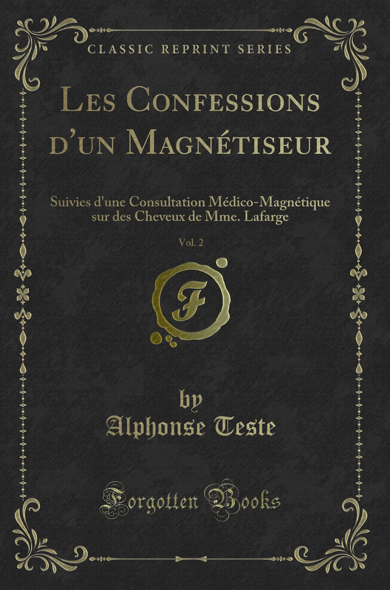 Les Confessions d''un Magnétiseur, Vol. 2: Suivies d''une Consultation Médico-Magnétique sur des Cheveux de Mme. Lafarge (Classic Reprint)