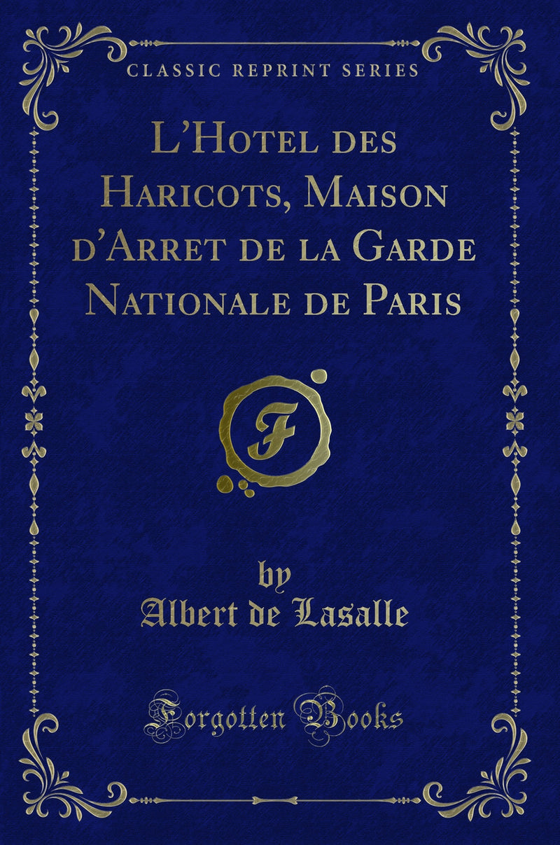 L'Hotel des Haricots, Maison d'Arret de la Garde Nationale de Paris (Classic Reprint)
