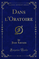 Dans l''Oratoire (Classic Reprint)