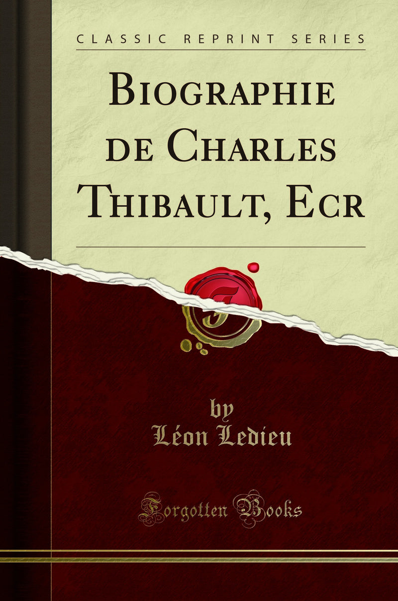 Biographie de Charles Thibault, Ecr (Classic Reprint)