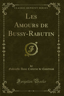 Les Amours de Bussy-Rabutin (Classic Reprint)