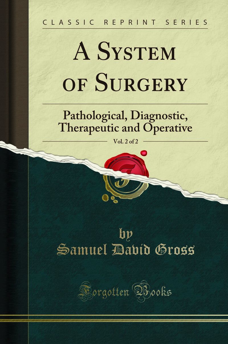 A System of Surgery, Vol. 2 of 2: Pathological, Diagnostic, Therapeutic and Operative (Classic Reprint)