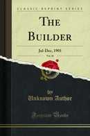The Builder, Vol. 30: Jul-Dec, 1901 (Classic Reprint)