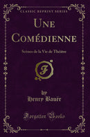Une Comédienne: Scènes de la Vie de Théâtre (Classic Reprint)