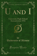 U and I, Vol. 10: University High School Annual; June 1931 (Classic Reprint)